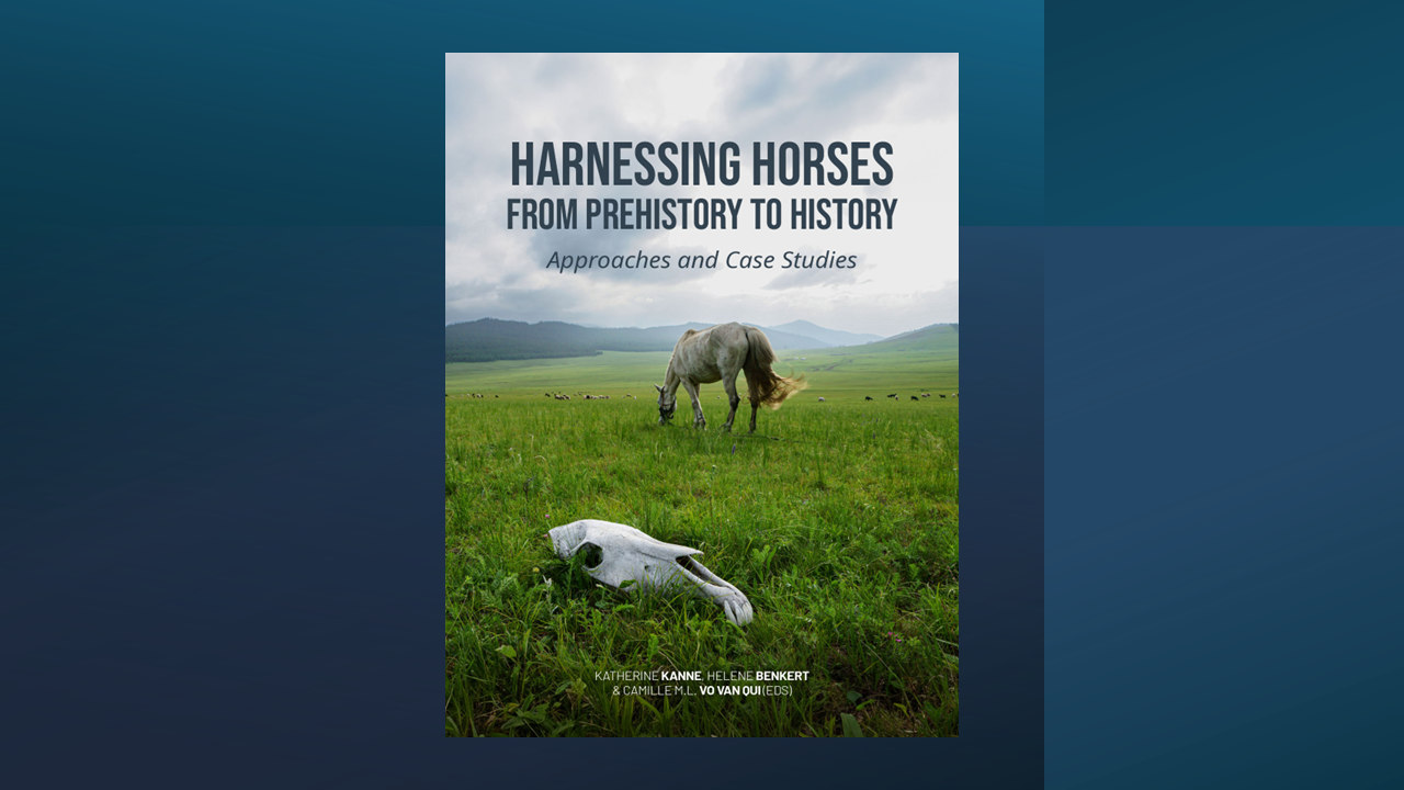  Harnessing Horses from Prehistory to History: Approaches and Case Studies, is officially published! Available on open access